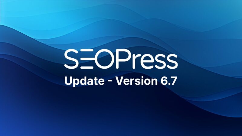 SEOPress Update to Version 6.7 - What's new